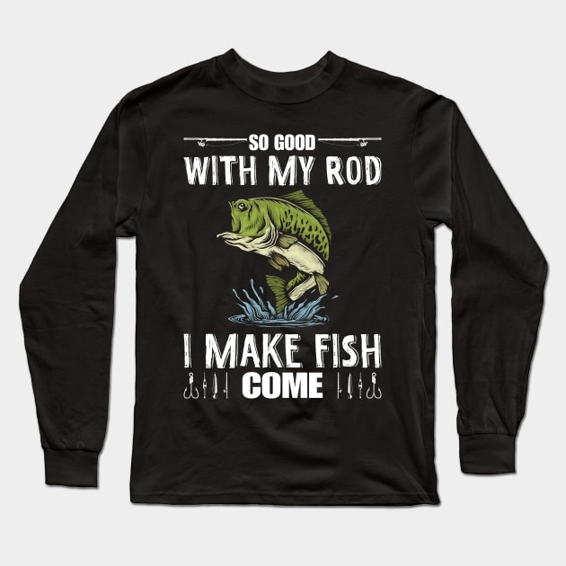 So Good With My Rod I Make Fish Come Funny Fisherman Long Sleeve T-Shirt by LolaGardner Designs